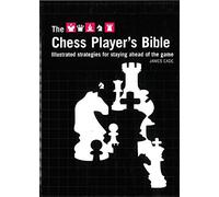 The Chess Player's Bible: Illustrated Strategies for Staying Ahead of the Game