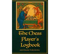 The Chess Player's Logbook: The Place to Record Your Games, Annotate Moves, and Refine Your Strategy.