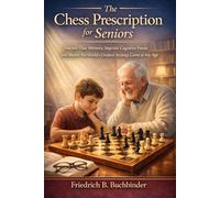 The Chess Prescription for Seniors: Sharpen Your Memory, Improve Cognitive Focus, and Master the World’s Greatest Strategy Game at Any Age.