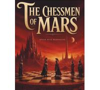 The Chessmen of Mars: A Classic Science Fiction Adventure of Planetary Romance, Alien Civilizations and Martian Peril