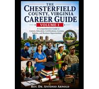 The Chesterfield County Virginia Career Guide Volume I: A Comprehensive Guide to Careers, Education, Certification, Licenses, Salaries, and Business Opportunities