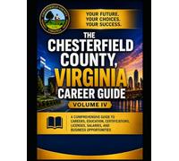 The Chesterfield County, Virginia Career Guide - Volume IV:: A Comprehensive Guide to Education, Training, Entrepreneurship, Certifications, Licenses, Salaries, and Business Opportunities