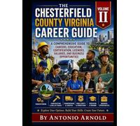 The Chesterfield County Virginia Career Guide Volume Two: A Comprehensive Guide to Careers, Education, Certification, Licenses, Salaries, and Business Opportunities