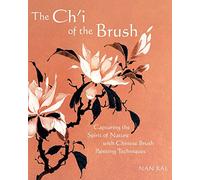 The Ch'i of the Brush: Capturing the Spirit of Nature with Chinese Brush Painting Techniques