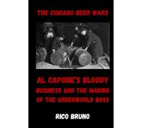 The Chicago Beer Wars: Al Capone's Bloody Business and the Making of the Underworld Boss