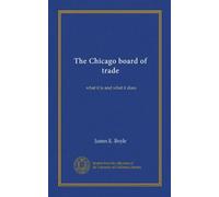 The Chicago board of trade: what it is and what it does