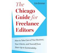 The Chicago Guide for Freelance Editors: How to Take Care of Your Business, Your Clients, and Yourself from Start-Up to Sustainability (Chicago Guides to Writing, Editing, and Publishing)