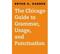 The Chicago Guide to Grammar, Usage, and Punctuation (Chicago Guides to Writing, Editing, and Publishing)