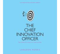 The Chief Innovation Officer: The Complete Guide to Your Success (The Innovation Mastery Library)