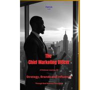 The Chief Marketing Officer: A Fictional Journey Of Strategy, Brands and Influence Through Real Business Principles