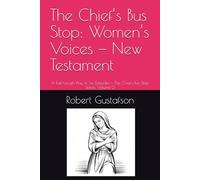The Chief’s Bus Stop: Women’s Voices - New Testament: A Full-Length Play in Six Episodes - The Chief’s Bus Stop Series, Volume 2