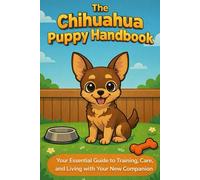 The Chihuahua Puppy Handbook: Your Essential Guide to Training, Care, and Living with Your New Companion