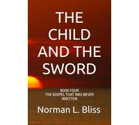 THE CHILD AND THE SWORD: BOOK FOUR THE GOSPEL THAT WAS NEVER WRITTEN (MARY OF NAZARETH)