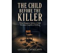 THE CHILD Before The KILLER: What Happens Before a Child Becomes Capable of Killing