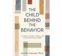 The Child Behind the Behavior: For Parents of Defiant, Anxious, and Emotionally Intense Children