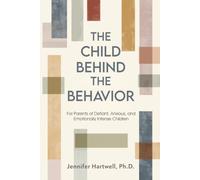 The Child Behind the Behavior: For Parents of Defiant, Anxious, and Emotionally Intense Children