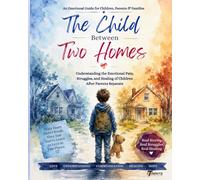 THE CHILD BETWEEN TWO HOMES: Understanding the Emotional Pain, Struggles, and Healing of Children After Parents Separate (Ages 9-15)