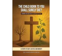 THE CHILD BORN TO YOU SHALL SURELY DIE!: Antidote To Your New Beginning Package. A STORY OF GOD’S JUSTICE AND MERCY.