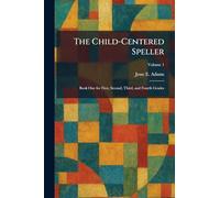 The Child-Centered Speller: Book One for First, Second, Third, and Fourth Grades