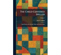 The Child-Centered Speller: Book One for First, Second, Third, and Fourth Grades