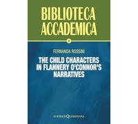 The Child Characters in Flannery O'Connor's Narratives: "Unless you be converted, and become as little children, you shall not enter into the Kingdom of Heaven" (Mt 18,3) (Biblioteca accademica)