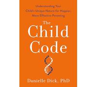 The Child Code: Understanding Your Child's Unique Nature for Happier, More Effective Parenting