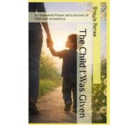 The Child I Was Given: An Answered Prayer and a Journey of Faith and Acceptance