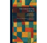The Child in the Church: Essays on the Religious Education of Children and the Training of Character