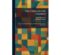 The Child in the Church: Essays on the Religious Education of Children and the Training of Character