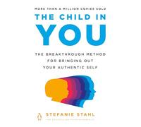 The Child in You: The Breakthrough Method for Bringing Out Your Authentic Self