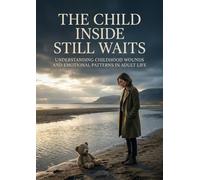 The Child Inside Still Waits: Understanding Childhood Wounds and Emotional Patterns in Adult Life