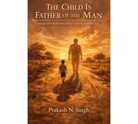 The Child is Father of the Man: Stories and Reflections from Life Remembered