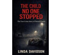 The Child No One Stopped: The True Crime Story of Damari Carter (The Children the World Missed: A True Crime Series on Silence, Failure, and the Cost of Not Acting)