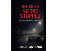The Child No One Stopped: The True Crime Story of Damari Carter (The Children the World Missed: A True Crime Series on Silence, Failure, and the Cost of Not Acting)