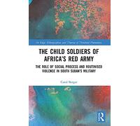 The Child Soldiers of Africa's Red Army: The Role of Social Process and Routinised Violence in South Sudan’s Military (On Edge: Ethnographies and Theories of Threshold Phenomena)