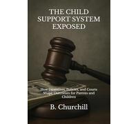 THE CHILD SUPPORT SYSTEM EXPOSED: How Incentives, Policies, and Courts Shape Outcomes for Parents and Children (Rabbit Holes & Remedies)