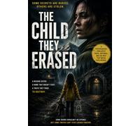 The Child They Erased: A Psychological Thriller of a Missing Girl, False Identities, Buried Evidence, and a Deadly Conspiracy