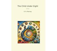 The Child Under Eight (Classic Books)