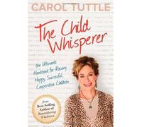 The Child Whisperer: The Ultimate Handbook for Raising Happy, Successful, Cooperative Children