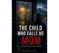 The Child Who Calls Me Mom: A Swiss Psychological Thriller (Markus Rey Psychological Thrillers)
