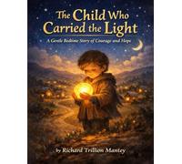 The Child Who Carried The Light: A Gentle Bedtime Story Of Courage And Hope