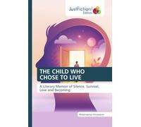 THE CHILD WHO CHOSE TO LIVE: A Literary Memoir of Silence, Survival, Love and Becoming