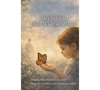 The Child Who Doesn’t Understand Death: Helping Kids Process Loss with Honesty, Comfort, and Emotional Safety