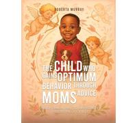 The Child Who Gains Optimum Behavior Through Moms Advice: An Optimum Way To Approach Parenting A Child