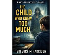 The Child Who Knew Too Much: A Maya Chen Mystery - Book 5 (The Maya Chen Mysteries)