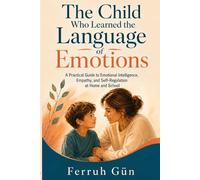 The Child Who Learned the Language of Emotions: A Practical Guide to Emotional Intelligence, Empathy, and Self-Regulation at Home and School