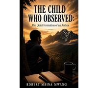 THE CHILD WHO OBSERVED:: The Quiet Formation of an Author (THE ORIGINAL IDENTITY SERIES)