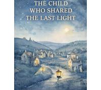 The Child Who Shared the Last Light: A Gentle Bedtime Story About Kindness for Young Readers (Gentle Folktales for Young Hearts)