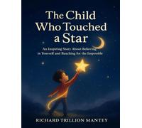 The Child Who Touched a Star: An Inspiring Story About Believing in Yourself and Reaching for the Impossible