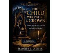 THE CHILD WHO WORE A CROWN: The Rise of James VI of Scotland Before He Became King James I of England (THE KING JAMES FILES)